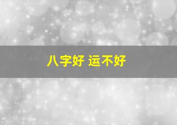 八字好 运不好